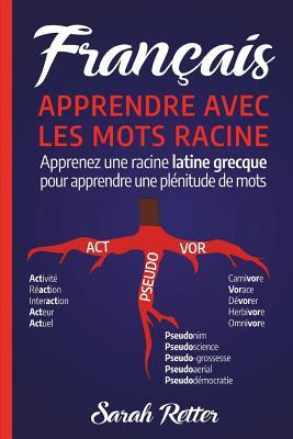 Francais: Apprentissage Avec Mots de Racine: Apprenez une racine latine-grecque pour apprendre beaucoup de mots. Boostez votre v