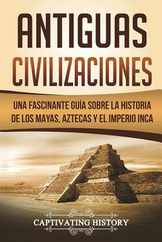 Antiguas Civilizaciones: Una Fascinante Gua sobre la Historia de los Mayas, Aztecas y el Imperio Inca (Libro en Espaol/Ancient Civilizations Subscription