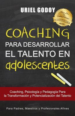 Coaching Para Desarrollar El Talento En Adolescentes: Coaching, Psicologa Y Pedagoga Para La Transformacin del Talento