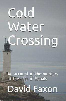 Cold Water Crossing: An account of the murders at the Isles of Shoals