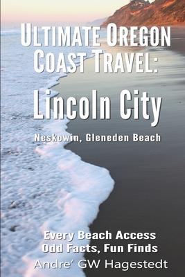 Ultimate Oregon Coast Travel: Lincoln City (Gleneden Beach, Neskowin): Every Beach Access, Odd Facts, Fun Finds