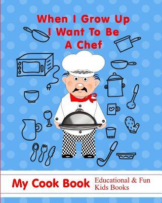 When I Grow Up I Want to Be a Chef: My Cook Book Educational & Fun Kids Books