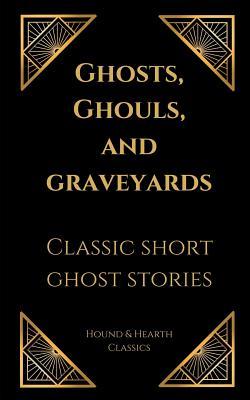 Ghosts, Ghouls, and Graveyards: Classic Short Ghost Stories