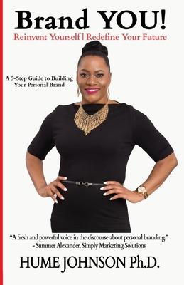 Brand YOU! Reinvent Yourself, Redefine Your Future: A 5-Step Guide to Building Your Personal Brand