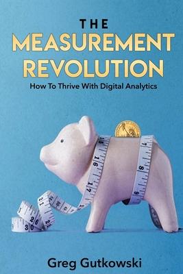 The Measurement Revolution: How To Thrive With Digital Analytics