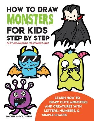 How to Draw Monsters for Kids Step by Step Easy Cartoon Drawing for Beginners & Kids: Learn How to Draw Cute Monsters and Creatures with Letters, Numb