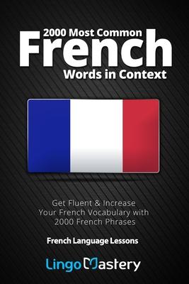 2000 Most Common French Words in Context: Get Fluent & Increase Your French Vocabulary with 2000 French Phrases