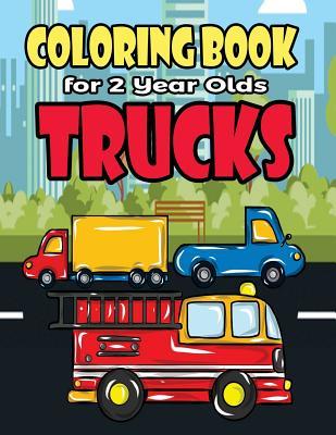 Coloring Book For 2 Year Olds Trucks: Fun Truck Coloring Book For Toddlers, Preschoolers and Kindergarteners Who Love Monster Trucks, Fire Trucks, Gar