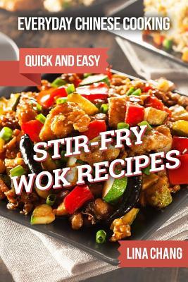 Everyday Chinese Cooking: Quick and Easy Stir-Fry Wok Recipes