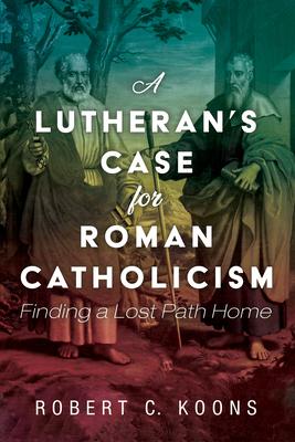 A Lutheran's Case for Roman Catholicism