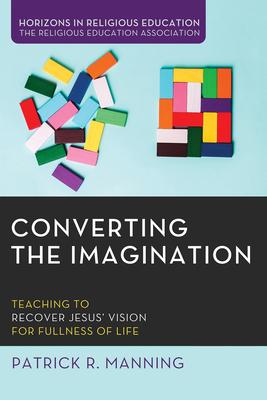 Converting the Imagination: Teaching to Recover Jesus' Vision for Fullness of Life