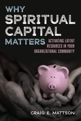 Why Spiritual Capital Matters: Activating Latent Resources in Your Organizational Community