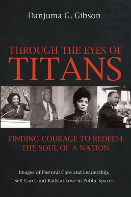 Through the Eyes of Titans: Finding Courage to Redeem the Soul of a Nation: Images of Pastoral Care and Leadership, Self-Care, and Radical Love in Pub