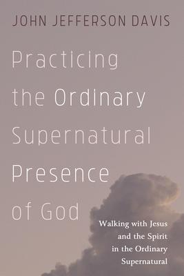 Practicing the Ordinary Supernatural Presence of God