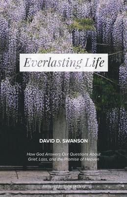 Everlasting Life: How God Answers Our Questions about Grief, Loss, and the Promise of Heaven