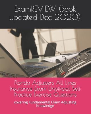 Florida Adjusters All Lines Insurance Exam Unofficial Self Practice Exercise Questions: covering Fundamental Claim Adjusting Knowledge