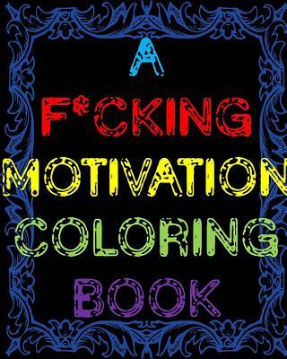 A F*cking Motivation Coloring Book: Curse Word Adult Coloring Book Swear Word Adult Coloring Book