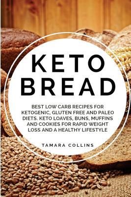 Keto Bread: Best Low Carb Recipes for Ketogenic, Gluten Free and Paloe Diets. Keto Loaves, Buns, Muffins, and Cookies for Rapid We