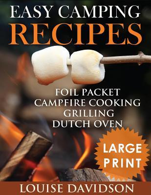 Easy Camping Recipes ***Large Print Edition***: Foil Packet - Campfire Cooking - Grilling - Dutch Oven