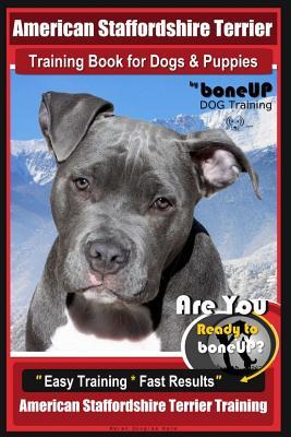 American Staffordshire Terrier Training Book for Dogs & Puppies By BoneUP DOG Tr: Are You Ready to Bone Up? Easy Training * Fast Results American Staf