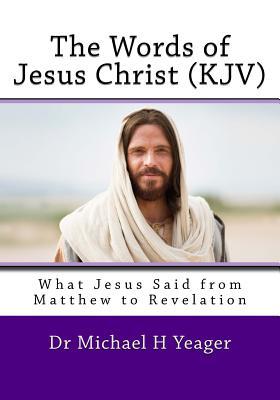 The Words of Jesus Christ (kjv): What Jesus Said from Matthew to Revelation