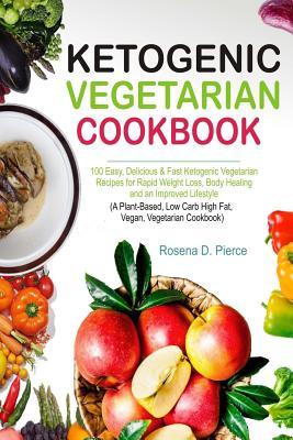 Ketogenic Vegetarian Cookbook: 100 Easy, Delicious & Fast Ketogenic Vegetarian Recipes for Rapid Weight Loss, Body Healing and an Improved Lifestyle