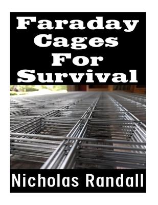 Faraday Cages For Survival: The Ultimate Beginner's Guide On What Faraday Cages Are, Why You Need One, and How To Build It