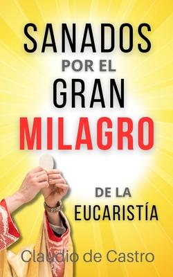 Sanados por el GRAN MILAGRO de la Eucarista: "No temas.Nunca te dejar ni te desamparar".