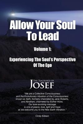 Allow Your Soul To Lead: Experiencing The Soul's Perspective Of The Ego