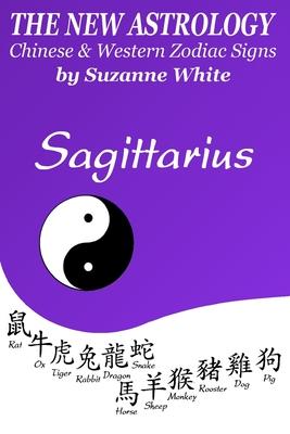 The New Astrology Sagittarius Chinese and Western Zodiac Signs: The New Astrology by Sun Signs