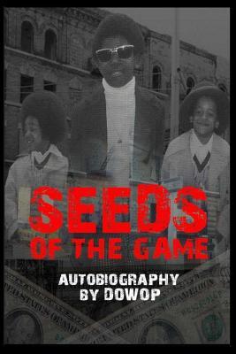 Seeds of the Game: Autobiography by Dowop