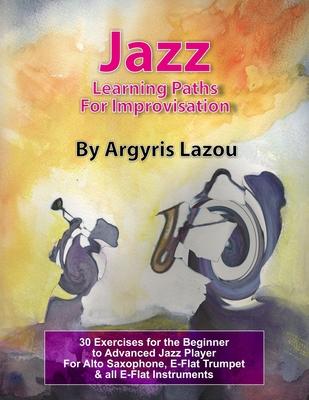 Jazz Learning Paths For Improvisation: 30 Exercises for the Beginner to Advanced Jazz Player/For Alto Saxophone, E-Flat Trumpet & all E-Flat Instrumen Subscription