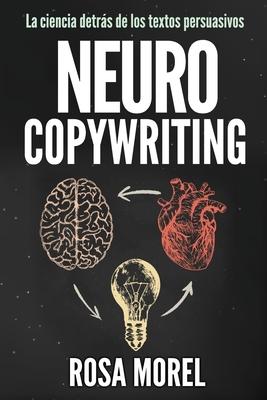 NEUROCOPYWRITING La ciencia detrs de los textos persuasivos: Aprende a escribir para persuadir y vender a la mente