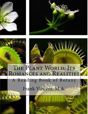 The Plant World: Its Romances and Realities: A Reading Book of Botany