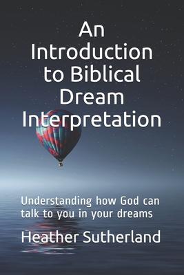 An Introduction to Biblical Dream Interpretation: Understanding how God can talk to you in your dreams