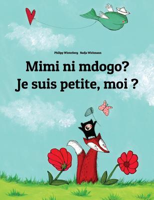 Mimi ni mdogo? Je suis petite, moi ?: Swahili-French (Franais): Children's Picture Book (Bilingual Edition)