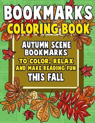 Bookmarks Coloring Book: Autumn Scene Bookmarks to Color, Relax and Make Reading: 120 Fall Scene Bookmarks for Halloween & Thanksgiving - Color