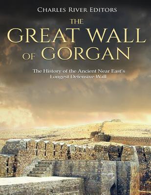 The Great Wall of Gorgan: The History of the Ancient Near East's Longest Defensive Wall