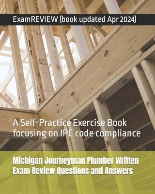 Michigan Journeyman Plumber Written Exam Review Questions and Answers: A Self-Practice Exercise Book focusing on IPC code compliance