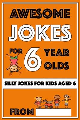 Awesome Jokes For 6 Year Olds: Silly Jokes for Kids Aged 6