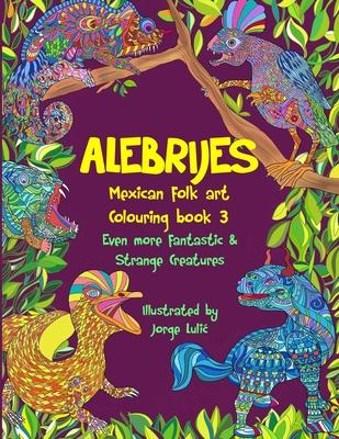 Alebrijes Mexican folk art colouring book 3: Even more fantastic & strange Creatures