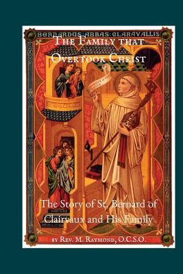 The Family that Overtook Christ: The Story of St. Bernard of Clairvaux and His Family