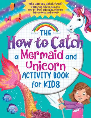 The How to Catch a Mermaid and Unicorn Activity Book for Kids: Who Can You Catch First? (Featuring Hidden Pictures, How-To-Draw Activities, Coloring,