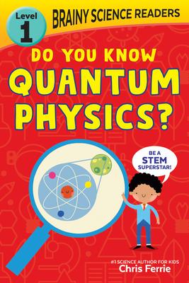 Brainy Science Readers: Do You Know Quantum Physics?: Level 1 Beginner Reader