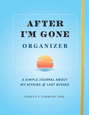 After I'm Gone Organizer: A Simple Journal about My Affairs and Last Wishes