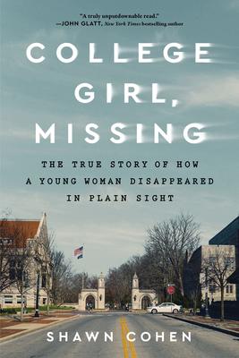 College Girl, Missing: The True Story of How a Young Woman Disappeared in Plain Sight