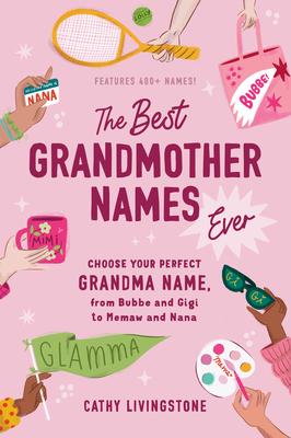 Best Grandmother Names Ever: Choose Your Perfect Grandma Name, from Bubbe and Gigi to Memaw and Nana