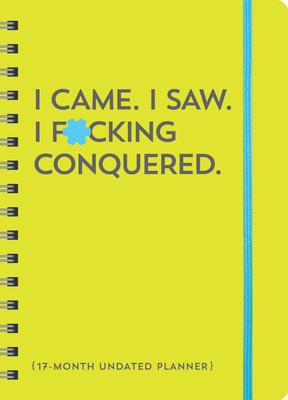 I Came. I Saw. I F*cking Conquered. Undated Planner: 17-Month Undated Planner