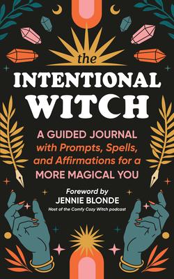 The Intentional Witch: A Guided Journal with Prompts, Spells, and Affirmations for a More Magical You