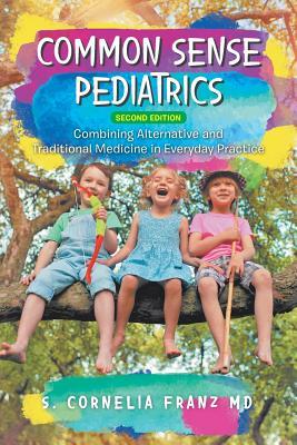 Common Sense Pediatrics: Combining Alternative and Traditional Medicine in Everyday Practice